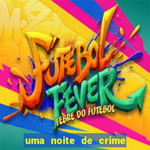 uma noite de crime dublado drive